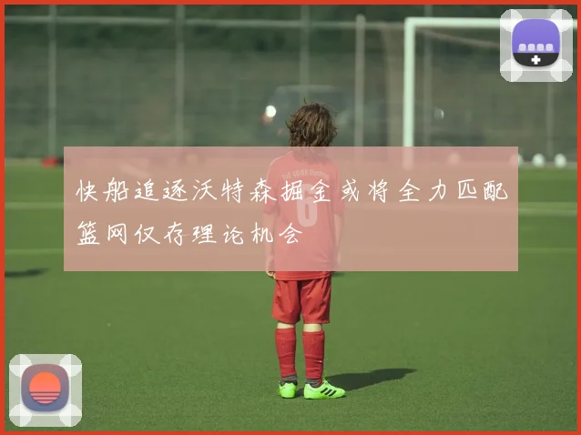 快船追逐沃特森掘金或将全力匹配篮网仅存理论机会