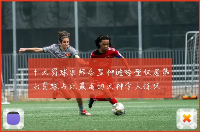 十大罚球宗师各显神通哈登仅居第七罚球占比最高的大神令人惊叹