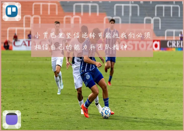 小贾巴里坚信逆转可能性我们必须相信自己的能力和团队精神