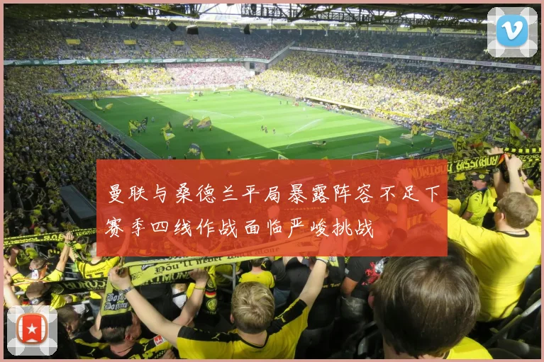 曼联与桑德兰平局暴露阵容不足下赛季四线作战面临严峻挑战