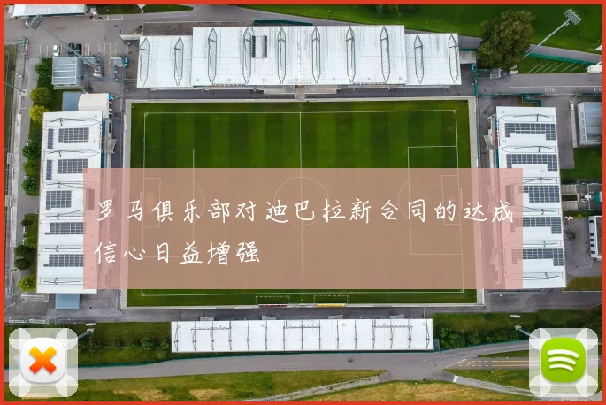 罗马俱乐部对迪巴拉新合同的达成信心日益增强